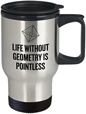 ספל נסיעות גיאומטריה מצחיק - מתנת מורה למתמטיקה - משחק משחק מתמטיקה מצחיק - החיים ללא גיאומטריה הם חסרי טעם